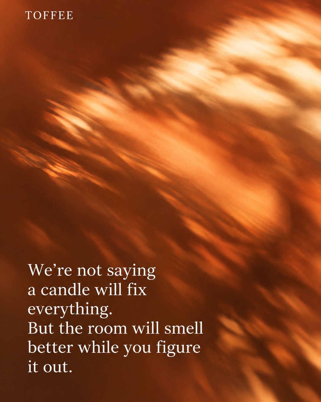 We’re not saying a candle will fix everything. But the room will smell better while you figure it out.